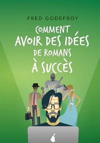 Comment avoir des idées de romans à succès : Boostez votre créativité pour écrire des romans que vos lecteurs vont adorer