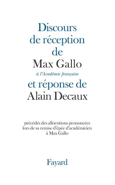 Discours de réception de Max Gallo à l'Académie française et réponse d'Alain Decaux : précédés des allocutions prononcées lors de sa remise d'épée d'académicien à Max Gallo