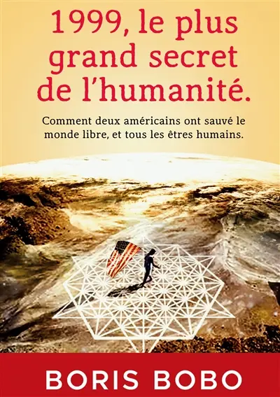 1999, le plus grand secret de l'humanité. : Comment deux Américains ont sauvé le monde libre, et tous les êtres humains.