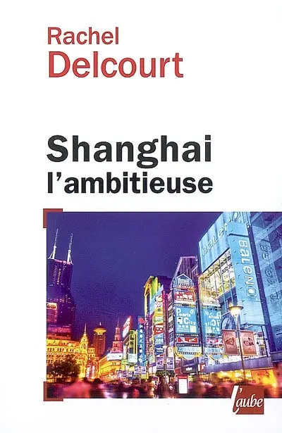 Shanghai l'ambitieuse : portrait de la capitale économique chinoise