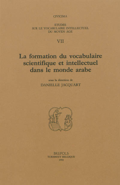 Etudes sur le vocabulaire intellectuel du Moyen Age. Vol. 7. La formation du vocabulaire scientifique et intellectuel dans le monde arabe