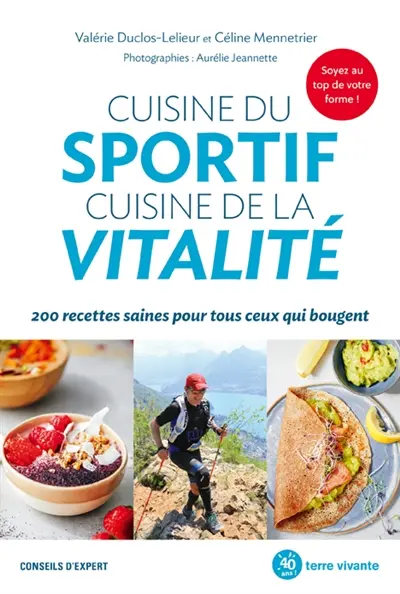 Cuisine du sportif, cuisine de la vitalité : 200 recettes saines pour tous ceux qui bougent