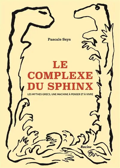 Le complexe du Sphinx : les mythes grecs, une machine à penser et à vivre