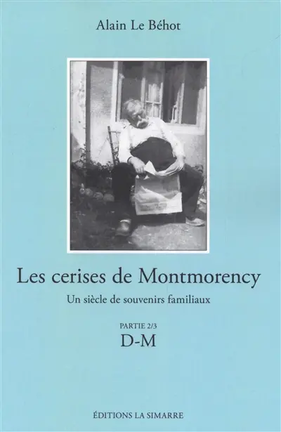 Les cerises de Montmorency : un siècle de souvenirs familiaux. Vol. 2. D-M