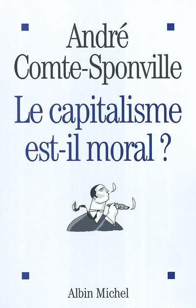 Le capitalisme est-il moral ? : sur quelques ridicules et tyrannies de notre temps