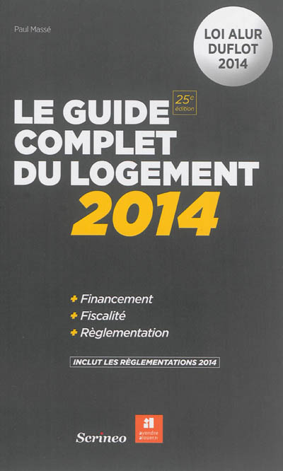 Le guide complet du logement 2014 : financement, fiscalité, réglementation