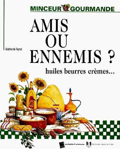 Amis ou ennemis ? : huiles, beurres, crèmes