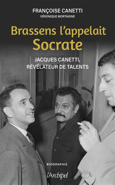 Brassens l'appelait Socrate : Jacques Canetti, révélateur de talents