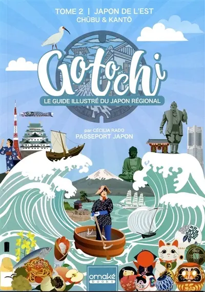 Gotochi : le guide illustré du Japon régional. Vol. 2. Japon de l'Est : Chubu & Kanto
