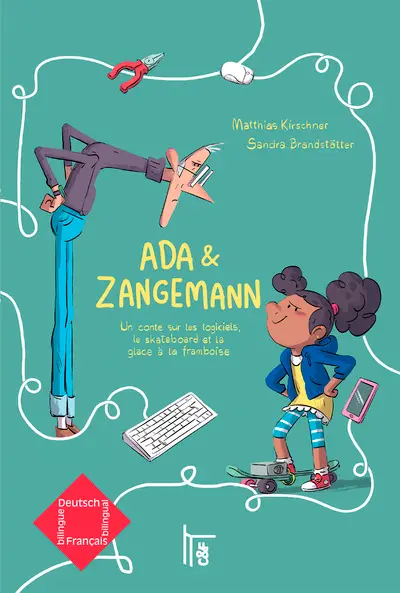 Ada & Zangemann : un conte sur les logiciels, le skateboard et la glace à la framboise. Ada & Zangemann : ein Märchen über Software, Skateboards und Himbeereis