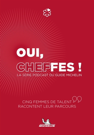 Oui, cheffes ! : la série podcast du guide Michelin : cinq femmes de talent racontent leur parcours
