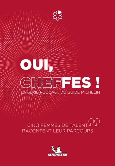 Oui, cheffes ! : la série podcast du guide Michelin : cinq femmes de talent racontent leur parcours