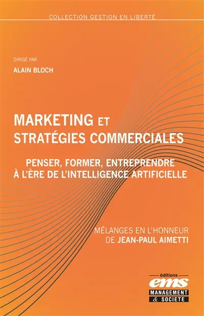 Marketing et stratégies commerciales : penser, former, entreprendre à l'ère de l'intelligence artificielle : mélanges en l'honneur de Jean-Paul Aimetti