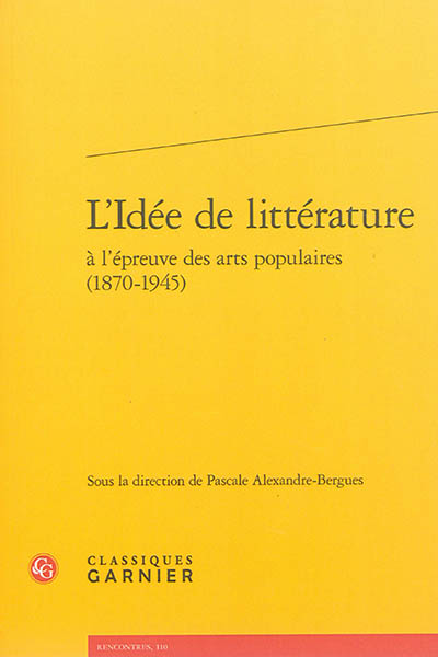 L'idée de littérature à l'épreuve des arts populaires : 1870-1945 : actes du colloque de Marne-la-Vallée, 13-15 juin 2012