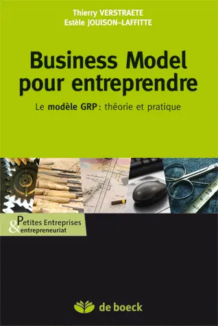 Business model pour entreprendre : le modèle GRP : théorie et pratique