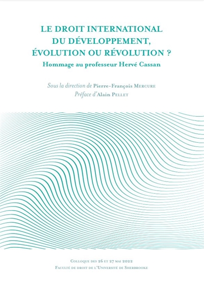 Le droit international du développement, évolution ou révolution ? : hommage au professeur Hervé Cassan : colloque des 26 et 27 mai 2022, Faculté de droit de l'université de Sherbrooke