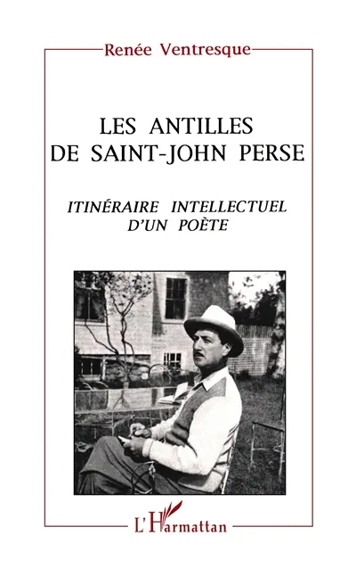 Les Antilles de Saint-John Perse : itinéraire intellectuel d'un poète