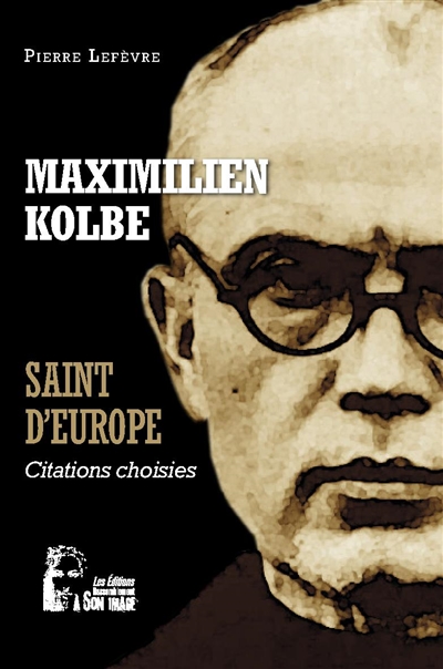 Maximilien Kolbe : saint d'Europe : citations choisies