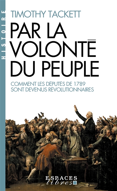 Par la volonté du peuple : comment les députés de 1789 sont devenus révolutionnaires