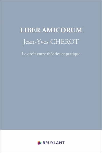 Liber amicorum Jean-Yves Chérot : le droit entre théories et pratique