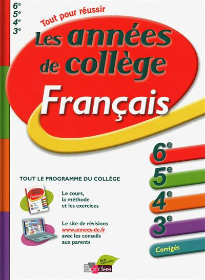 Français, les années de collège : 6e, 5e, 4e, 3e, corrigés : tout le programme du collège, les cours, la méthode et les exercices
