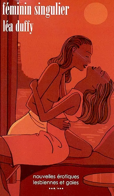 Féminin singulier : nouvelles érotiques lesbiennes et gaies