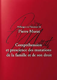 Compréhension et prescience des mutations de la famille et de son droit : mélanges en l'honneur de Pierre Murat