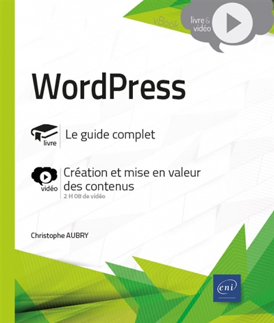 WordPress : le guide complet, création et mise en valeur des contenus