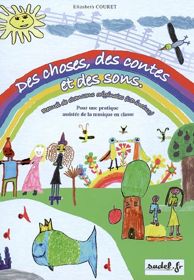 Des choses, des contes et des sons : recueil de chansons originales (CD inclus) : pour une pratique assistée de la musique en classe