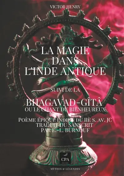 La magie dans l'Inde antique : suivi de la BHAGAVAD-GITA OU LE CHANT DU BIENHEUREUX Poème épique indien du IIè s. av. JC Traduit du sanscrit par E.-L. Burnouf