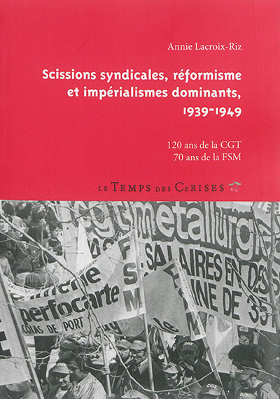 Scissions syndicales, réformisme et impérialismes dominants, 1939-1949 : 120 ans de la CGT, 70 ans de la FSM