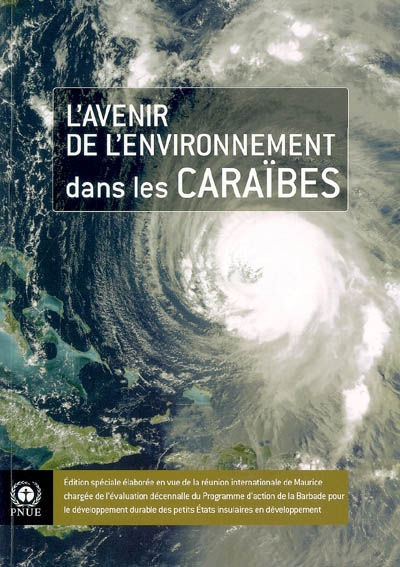 L'avenir de l'environnement dans les Caraïbes : édition spéciale élaborée en vue de la réunion internationale de Maurice chargée de l'évaluation décennale du Programme d'action de la Barbade pour le développement durable...