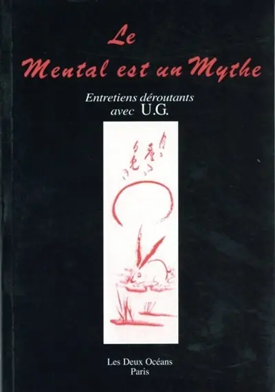 Le mental est un mythe : entretiens déroutants avec U.G. Krishnamurti