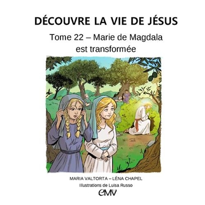 Découvre la vie de Jésus. Vol. 22. Marie de Magdala est transformée