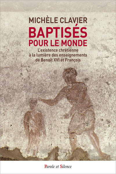 baptisés pour le monde : l'existence chrétienne à la lumière des enseignements de benoît xvi et françois