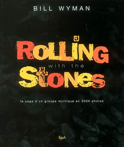 Rolling with the Stones : la saga d'un groupe mythique en 3.000 photos