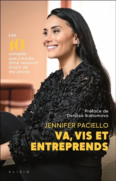 Va, vis et entreprends : les 10 conseils que j'aurais aimé recevoir avant de me lancer