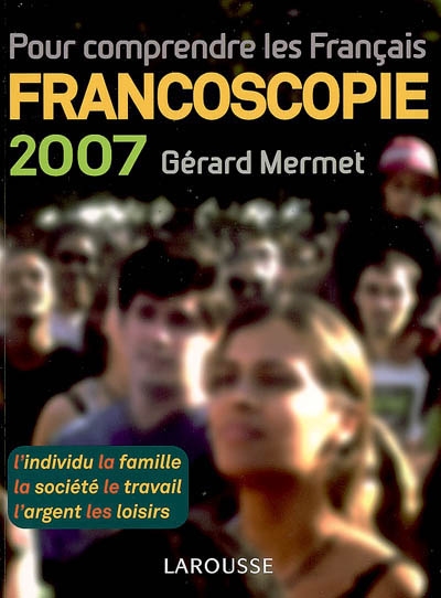 Francoscopie 2007 : pour comprendre les Français : l'individu, la famille, la société, le travail, l'argent, les loisirs
