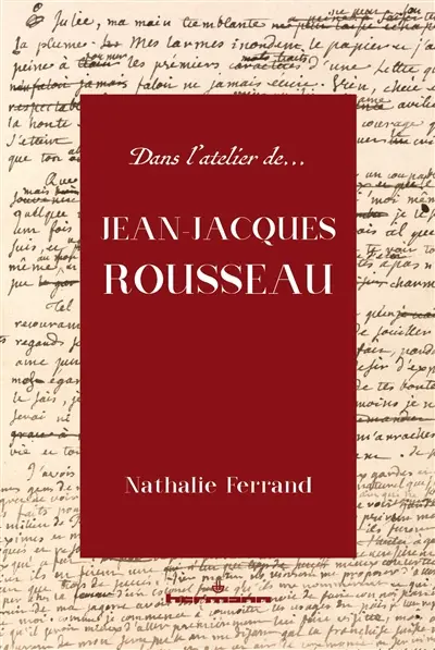 Dans l'atelier de Jean-Jacques Rousseau : genèse et interprétation