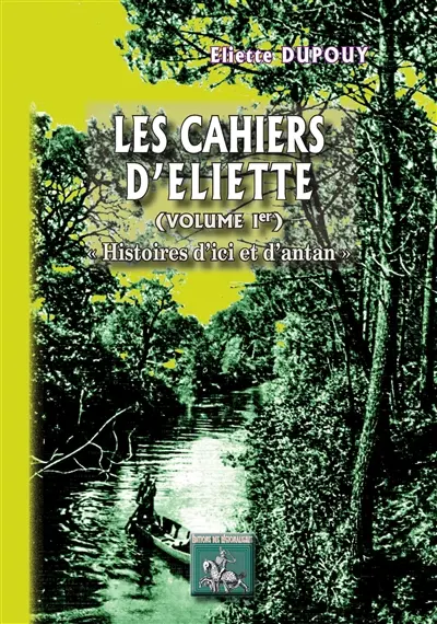 Les cahiers d'Eliette. Vol. 1. Histoires d'ici et d'antan