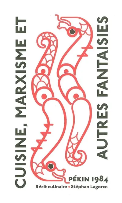 Cuisine, marxisme : et autres fantaisies : Pékin 1984, un récit culinaire