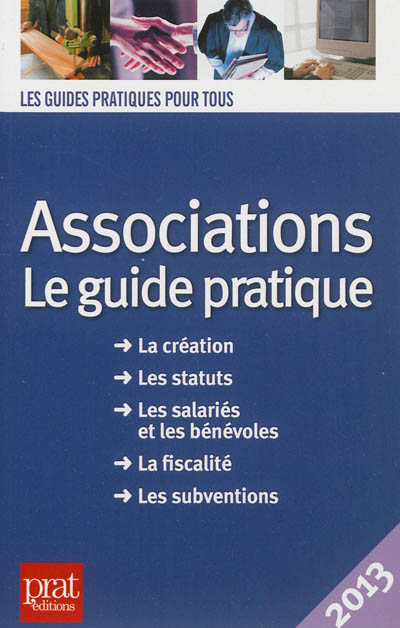 Associations : le guide pratique : la création, les statuts, les salariés et les bénévoles, la fiscalité, les subventions