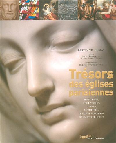 Trésors des églises parisiennes : peintures, sculptures, vitraux, mobilier... : les chefs-d'oeuvre de l'art religieux