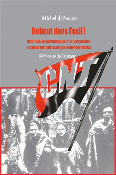 Debout dans l'exil ! : 1939-1945, reconstitution de la CNT clandestine & maquis anarchistes dans le Nord-Ouest Cantal