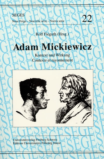 Adam Mickiewicz : contexte et rayonnement : actes du Colloque Mickiewicz, Fribourg, Suisse, 14-17 janvier 1998. Adam Mickiewicz : Kontext und Wirkung