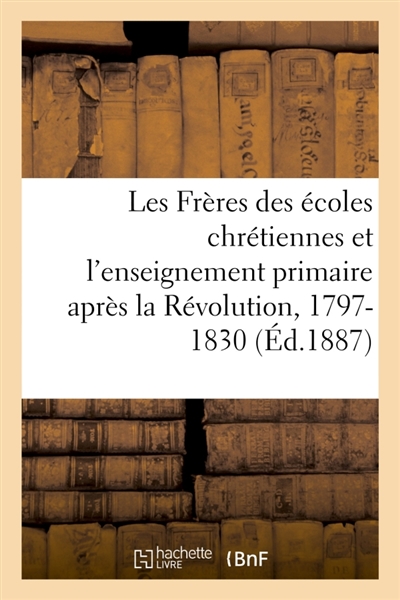 Les Frères des écoles chrétiennes et l'enseignement primaire après la Révolution, 1797-1830