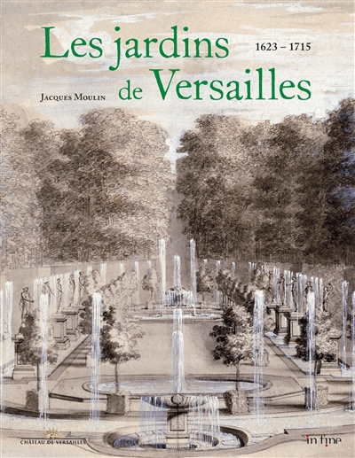 Les jardins de Versailles. Vol. 1. 1624-1715