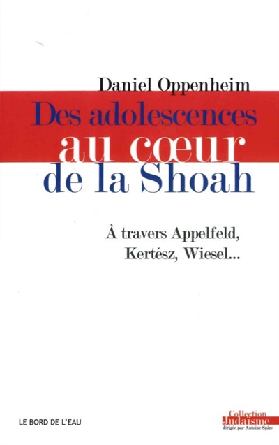 Des adolescences au coeur de la Shoah : à travers Appelfeld, Kertész, Wiesel...