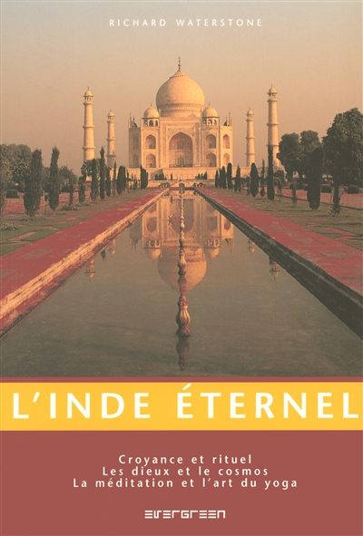 L'Inde éternelle : croyances et rituels, les dieux et le cosmos, la méditation et l'art du yoga