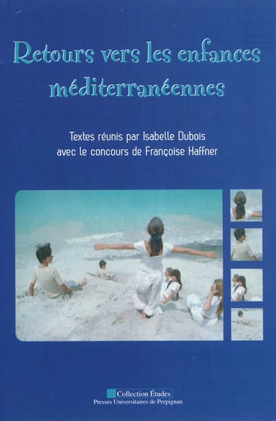 Retours vers les enfances méditerranéennes : actes du colloque des 15-17 octobre 2008 à l'Université de Perpignan, Via Domitia